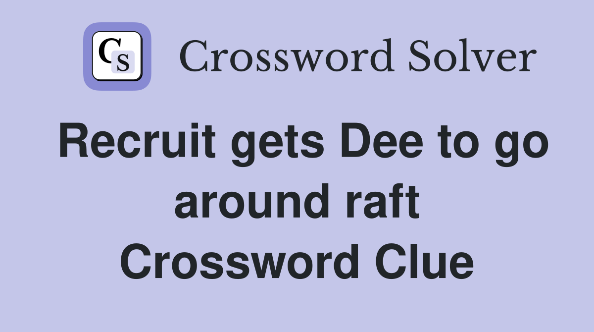 recruit-gets-dee-to-go-around-raft-crossword-clue-answers-crossword